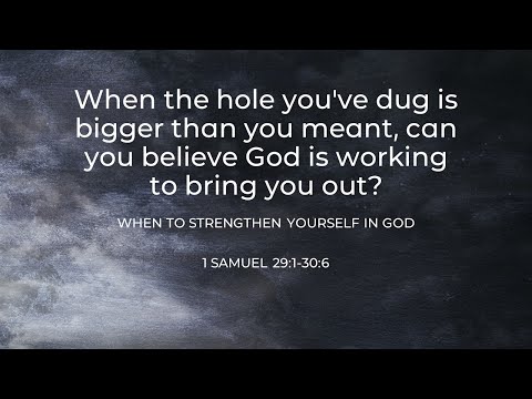 When to Strengthen Yourself in God - 1 Samuel 29:1-30:6