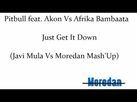 Pitbull Feat. Akon Vs Afrika Bambaata - Just Get It Down (Javi Mula Vs Moredan Mash'Up)