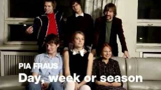 Pia Fraus - Day, week or season