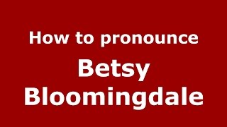 How to pronounce Betsy Bloomingdale