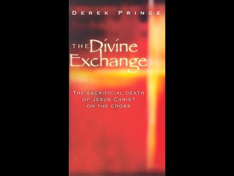 Derek Prince  - The Divine Exchange: The Sacrificial Death of Jesus Christ On The Cross!
