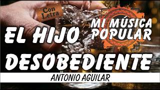 El Hijo Desobediente - Antonio Aguilar - Con Letra (Video Lyric)