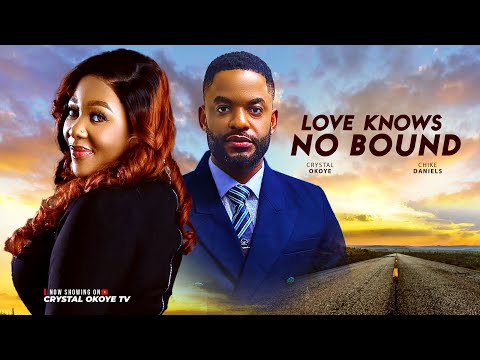 Love Knows No Bound - Nigerian Movies 2025 Latest Full Movie - CHIKE DANIEL / CRYSTAL OKOYE