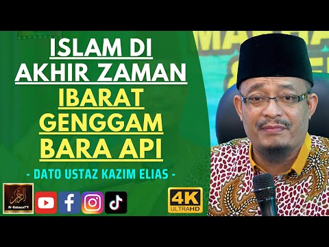 Dato Ustaz Kazim Elias - ISLAM DI AKHIR ZAMAN IBARAT GENGGAM BARA API