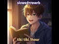TIKI TIKI 1HOUR SLOWED REVERB