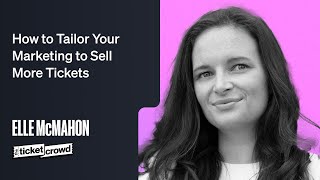 How to Tailer Your Marketing to Sell More Event Tickets (Elle McMahon, The Ticket Crowd)