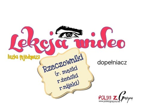 LEKCJA WIDEO NR 1. POLISH FOR BEGINNERS. DOPEŁNIACZ, LICZBA POJEDYNCZA  (GENITIVE SINGULAR)