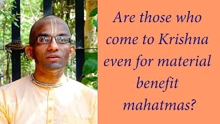 Are those who come to Krishna even for material benefit mahatmas?