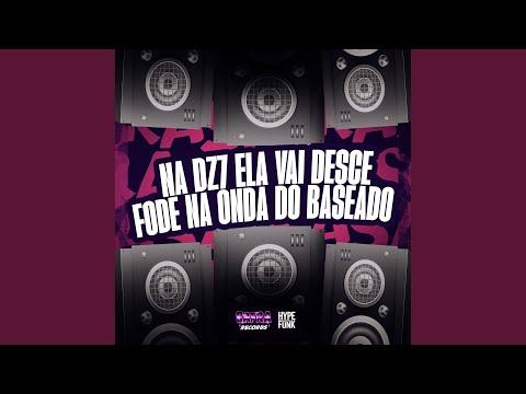 NA DZ7 ELA VAI DESCE- FODE NA ONDA DO BASEADO
