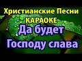 Да будет Господу слава - Песни Христианские Прославление 