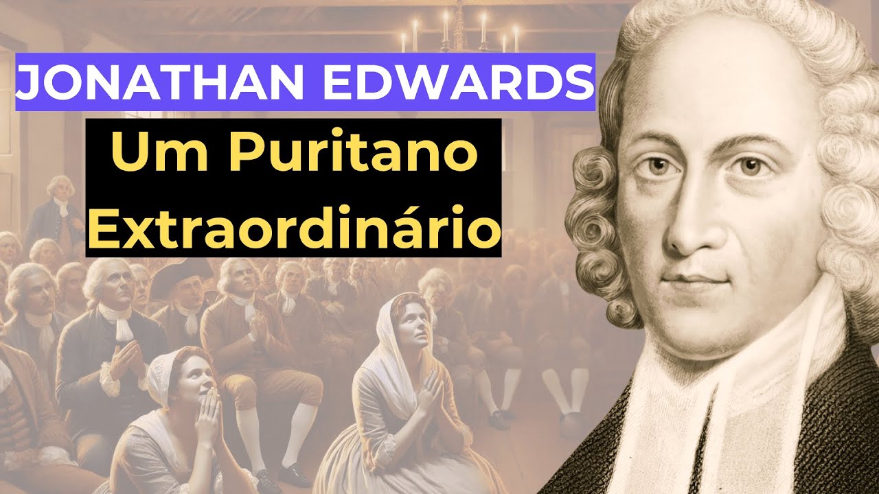 Jonathan Edwards, uma breve biografia,  um Puritano e Teólogo Extraordinário