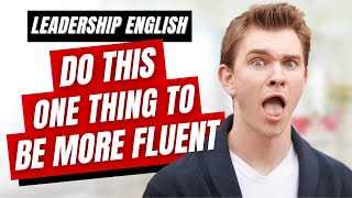 How Doing This One Thing Will Boost Your English Fluency and Confidence