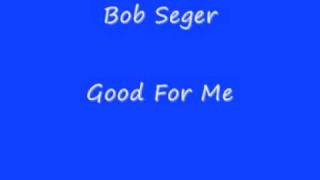 Bob Seger - Good For Me