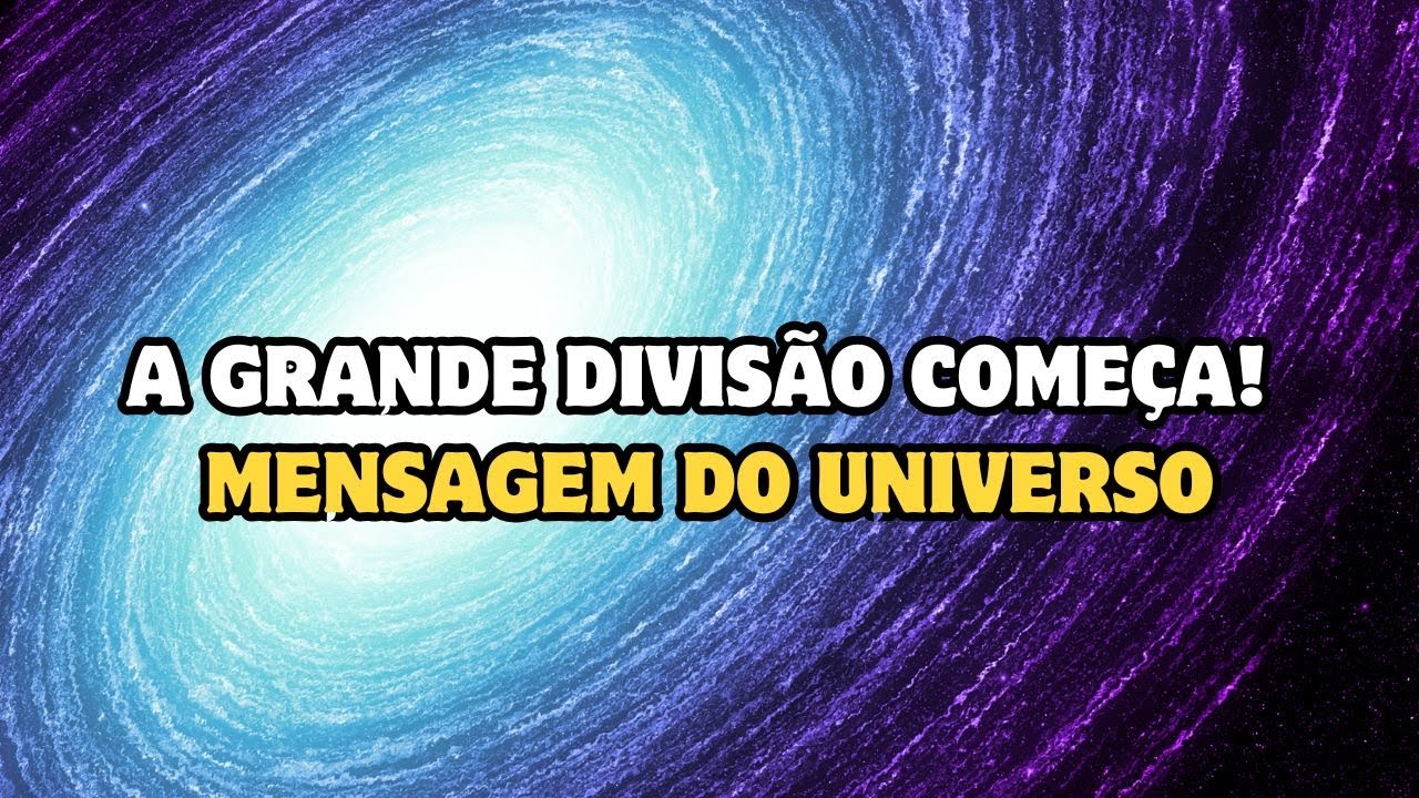 A GRANDE DIVISÃO COMEÇA! Mensagem do Universo