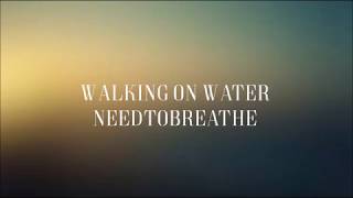 Walking On Water - Needtobreathe [Lyric Video]