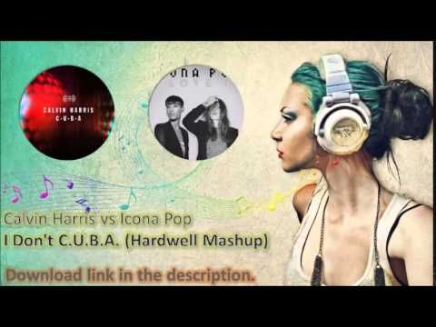 Calvin Harris vs Icona Pop - I Don't C.U.B.A. (Hardwell Mashup)