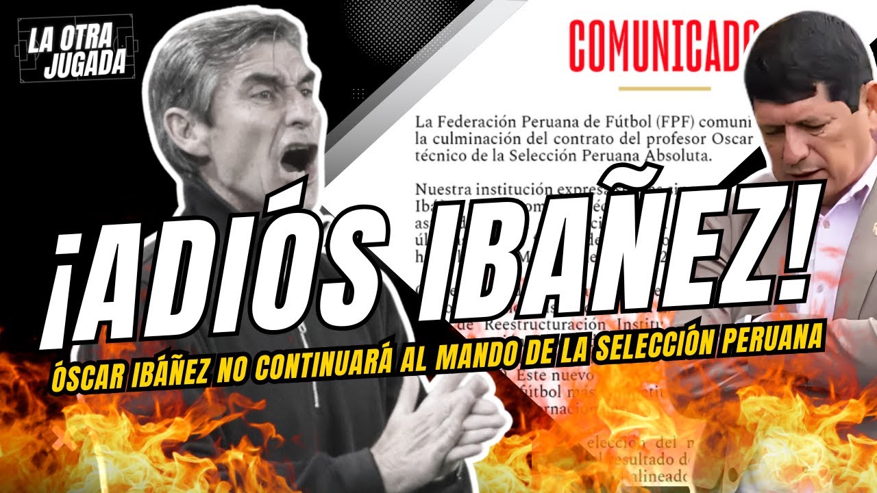 ¡ADIÓS IBAÑEZ! - ¡ES OFICIAL Óscar Ibáñez no continuará al mando de la selección peruana!