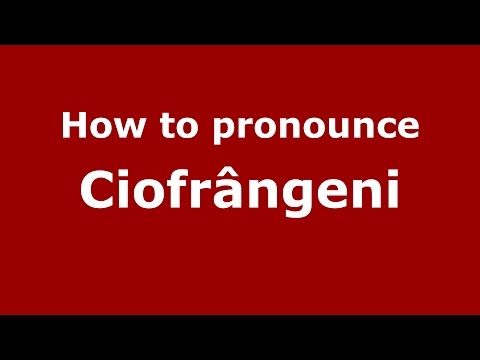 How to pronounce Ciofrângeni (Romanian/Romania)  - PronounceNames.com
