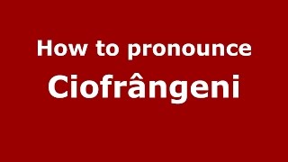 How to pronounce Ciofrângeni