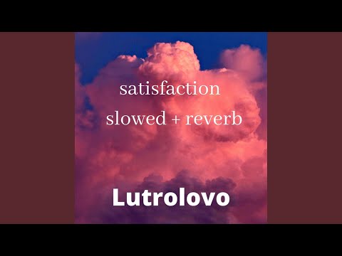 satisfaction - slowed + reverb