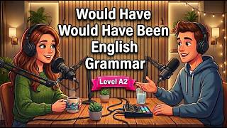 Would Have + Past Participle Explained Simply | Would Have Been | English Conversation Podcast