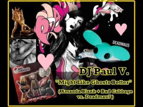 DJ Paul V - Might Like Ghosts Better (Amanda Blank + Bad Cabbage vs. Deadmau5)