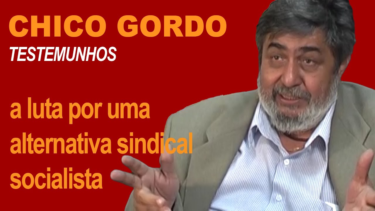 CHICO GORDO: a luta por uma alternativa sindical socialista