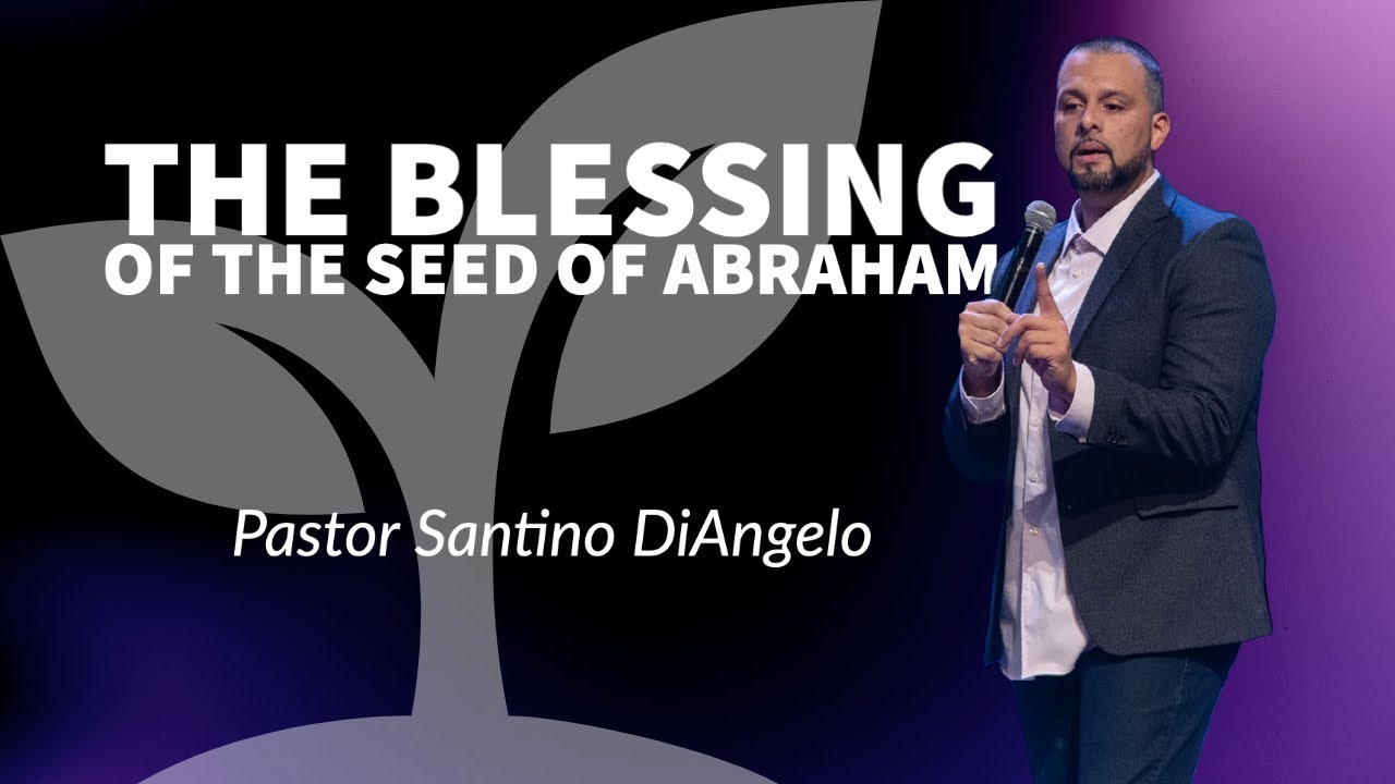 The Blessing Of The Seed Of Abraham | Pastor Santino DiAngelo