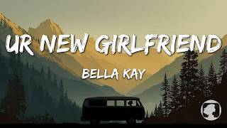 Bella Kay - ur new girlfriend (Lyrics)