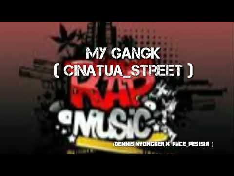 My Gangk _Cinatua Street ( Dennis,Nyongker,X Pace_Pesisir)