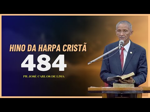 HINO 484 DA HARPA CRISTÃ -MEUS PECADOS LEVOU - PR JOSÉ CARLOS DE LIMA