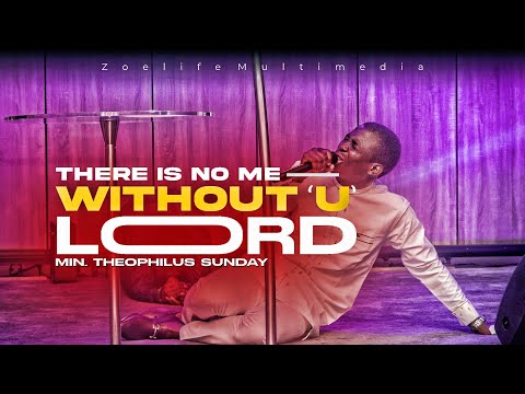 THERE IS NO ME WITHOUT YOU LORD || MIN. THEOPHILUS SUNDAY