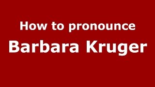 How to pronounce Barbara Kruger