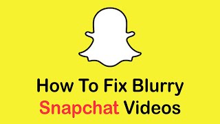 How To Fix Blurry Snapchat Videos | Fix Snapchat Video Quality