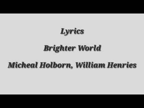 Lyrics Brighter World Micheal Holborn, William Henries