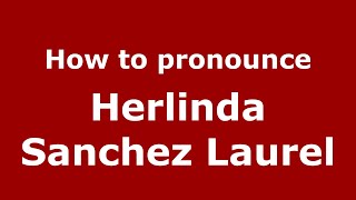 How to pronounce Herlinda Sanchez Laurel