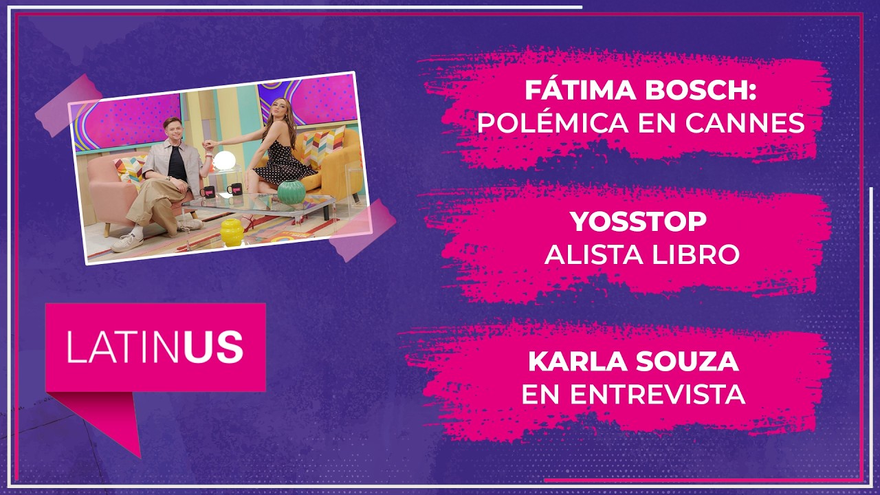 Fátima Bosch: polémica en Cannes, YosStop alista libro y Karla Souza en entrevista. | ESPECTACULAR
