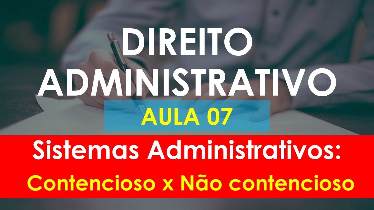 Aula 07 - Direito Administrativo - Sistemas Administrativos - Contencioso e Não contencioso