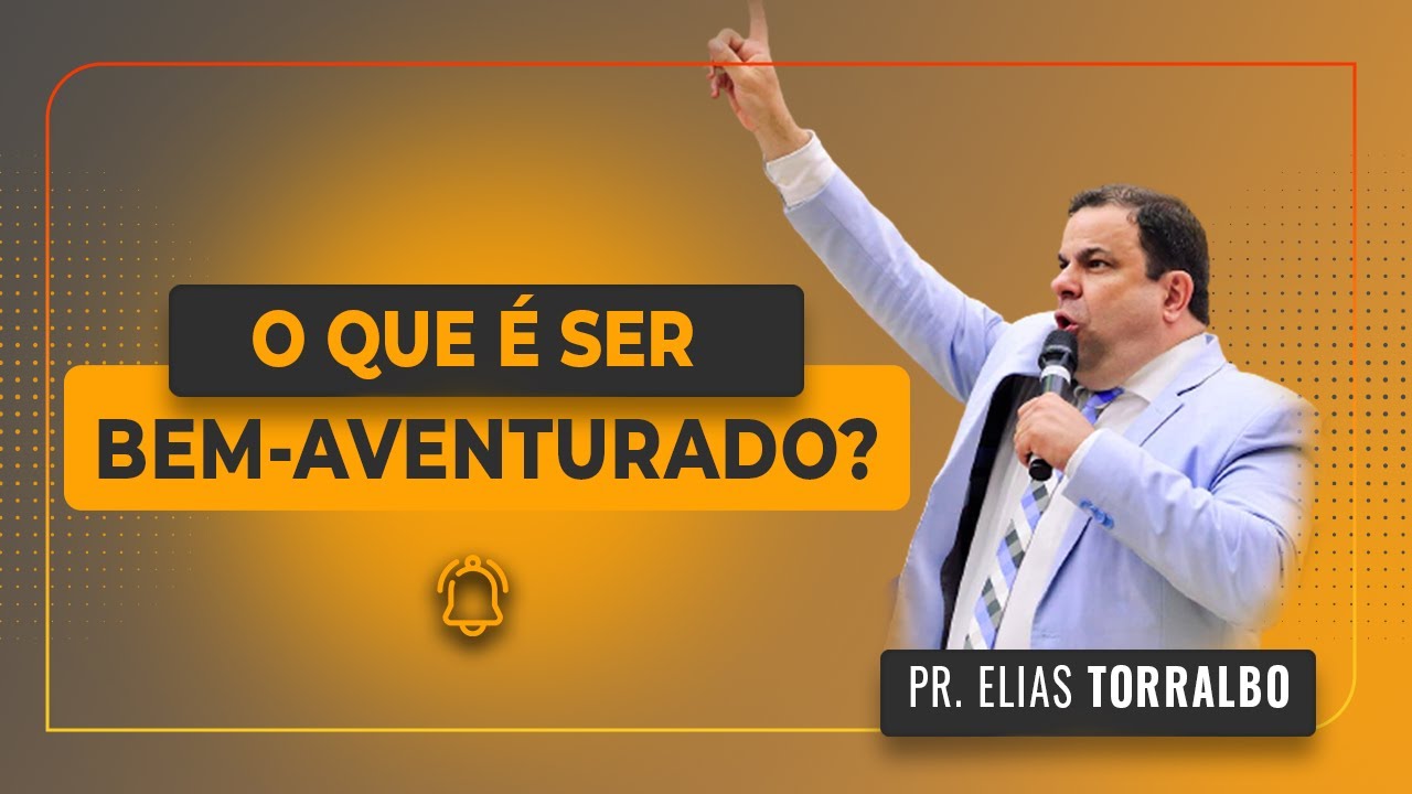 Elias Torralbo | O que é ser Bem-aventurado?