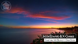 Jason Edward &amp; X-Change ft. Dana Doom - Something We Believe [Free Download]