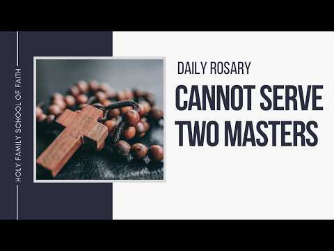 [Daily Rosary Meditations] Cannot Serve Two Masters