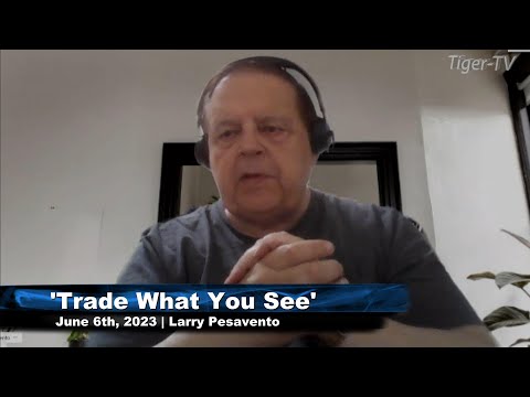 June 6th, Trade What You See, Hour 1 with Larry Pesavento  on TFNN - 2023