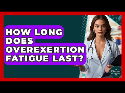 How Long Does Overexertion Fatigue Last? - The Disease Encyclopedia