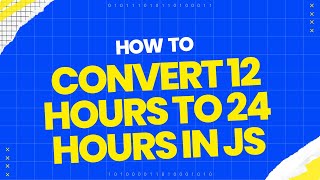 How to convert 12 hours to 24 hours In JavaScript.