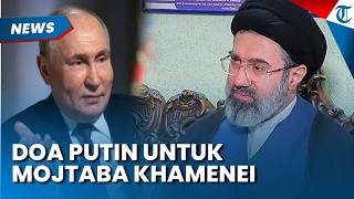 Doa Putin untuk Pemimpin Tertinggi Iran Mojtaba Khamenei saat Dikunjungi Menlu Araghchi