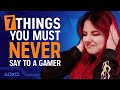 7 Things You Must Never Say To A Gamer