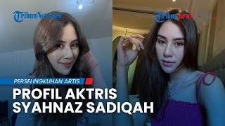 Profil Syahnaz Sadiqah, Adik Raffi Ahmad yang Dikabarkan Selingkuh dengan Artis FTV