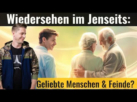 Wiedersehen im Jenseits: Geliebte Menschen & Feinde