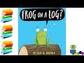 Frog On A Log Kids Books Read Aloud