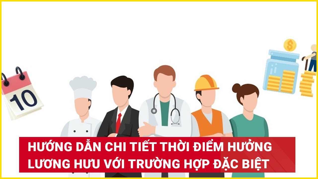 Hướng dẫn chi tiết thời điểm hưởng lương hưu đối với những trường hợp đặc biệt